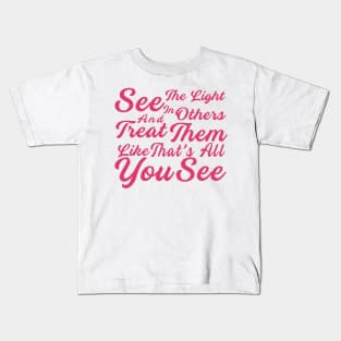 See The Light In Others And Treat Them Like That's All You See Kids T-Shirt